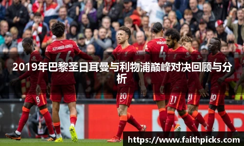 2019年巴黎圣日耳曼与利物浦巅峰对决回顾与分析