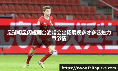 足球明星闪耀舞台演唱会出场展现多才多艺魅力与激情