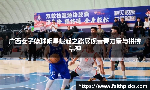 广西女子篮球明星崛起之路展现青春力量与拼搏精神